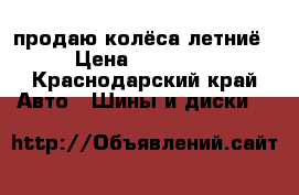 продаю колёса летниё › Цена ­ 18 000 - Краснодарский край Авто » Шины и диски   